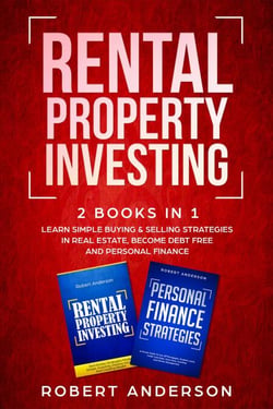 Rental Property Investing 2 Books In 1 Learn Simple Buying &amp; Selling Strategies In Real Estate, Become Debt Free And Personal Finance