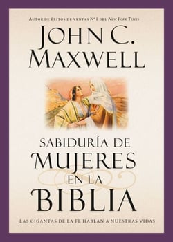 Sabiduría de mujeres en la Biblia - Las gigantas de la fe hablan a nuestras vidas