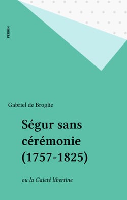 Ségur sans cérémonie (1757-1825) - ou la Gaieté libertine
