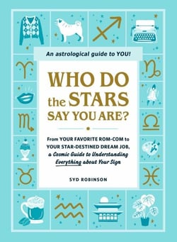 Who Do the Stars Say You Are? - From Your Favorite Rom-Com to Your Star-Destined Dream Job, a Cosmic Guide to Understanding Everything about Your Sign