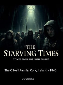 The Starving Times - Voices From The Irish Famine - The Starving Times - The O'Neill Family, Cork, 1845., #1