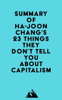 Summary of Ha-Joon Chang's 23 Things They Don't Tell You about Capitalism