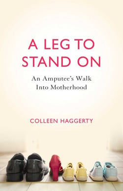 A Leg to Stand On - An Amputee's Walk into Motherhood