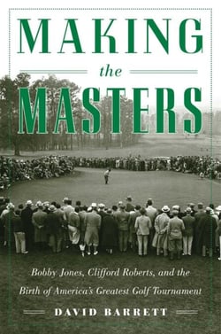 Making the Masters - Bobby Jones and the Birth of America's Greatest Golf Tournament