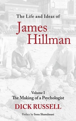 The Life and Ideas of James Hillman - Volume I: The Making of a Psychologist