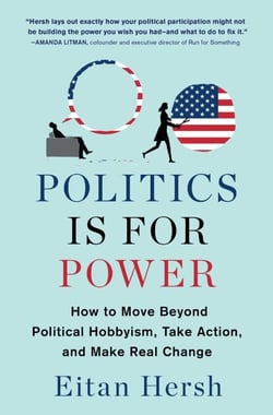 Politics Is for Power - How to Move Beyond Political Hobbyism, Take Action, and Make Real Change