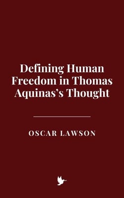 Defining Human Freedom in Thomas Aquinas’s Thought