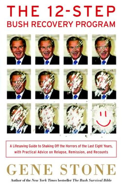 The 12-Step Bush Recovery Program - A Lifesaving Guide to Shaking Off the Horrors of the Last Eight Years, with Practical Advice on Relapse, Remission, and Recounts