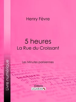 5 heures : La Rue du Croissant - Les Minutes parisiennes