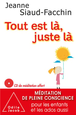 Tout est là, juste là - Méditation de pleine conscience pour les enfants et les ados aussi