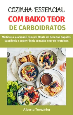 Cozinha Essencial com Baixo Teor de Carboidratos: Melhore a sua Saúde com um Monte de Receitas Rápidas, Saudáveis e Super Fáceis com Alto Teor de Proteínas