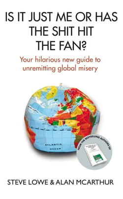 Is It Just Me Or Has The Shit Hit The Fan? - Your Hilarious New Guide to Unremitting Global Misery
