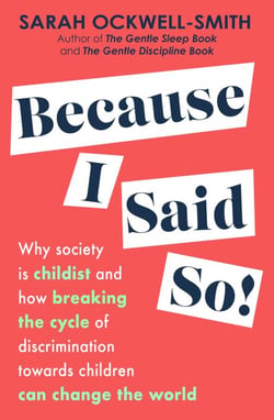 Because I Said So - Why society is childist and how breaking the cycle of discrimination towards children can change the world