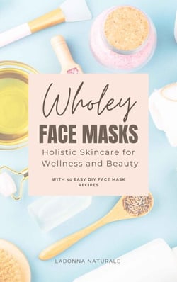 Wholey Face Masks: Holistic Skincare for Wellness and Beauty - Natural and Nontoxic Resources for Wellness and Beauty