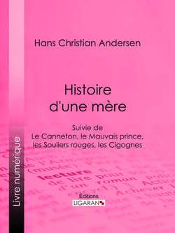 Histoire d'une mère - Suivie de : Le Canneton, le Mauvais prince, les Souliers rouges, les Cigognes