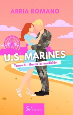U.S. Marines - Tomo 4 - Hasta la rendición - Romance Saga Militar entre tradición y pasión en los Marines