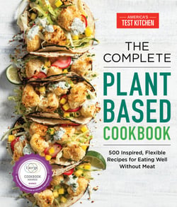 The Complete Plant-Based Cookbook - 500 Inspired, Flexible Recipes for Eating Well Without Meat