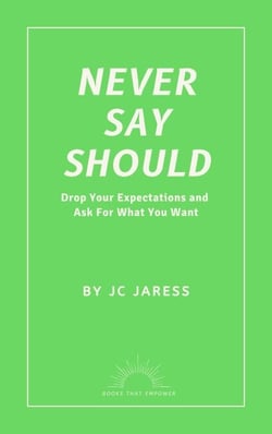 Never Say Should: Drop Your Expectations and Ask For What You Want - Books That Empower, #1