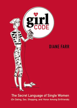 The Girl Code - The Secret Language of Single Women (On Dating, Sex, Shopping, and Honor Among Girlfriends)