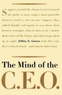 The Mind Of The CEO - The World's Business Leaders Talk About Leadership, Responsibility The Future Of The Corporation, And What Keeps Them Up At Night