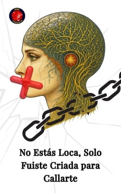 No Estás Loca, Solo Fuiste Criada para Callarte