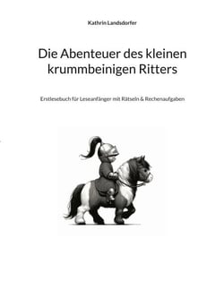 Die Abenteuer des kleinen krummbeinigen Ritters - Erstlesebuch für Leseanfänger mit Rätseln &amp; Rechenaufgaben