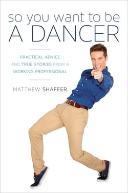 So You Want to Be a Dancer - Practical Advice and True Stories from a Working Professional