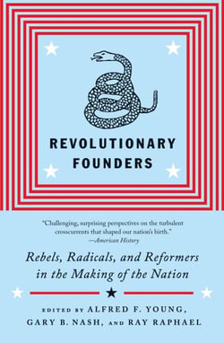 Revolutionary Founders - Rebels, Radicals, and Reformers in the Making of the Nation