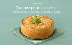 Craquez pour les tartes ! - Tatins, crumbles, meringuées, salées ou sucrées