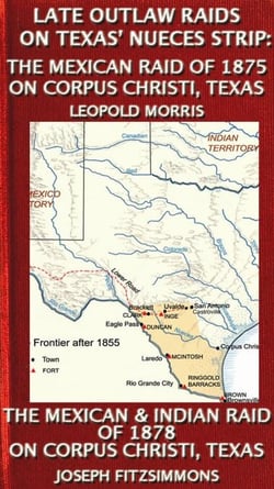 Late Outlaw Raids On Texas' Nueces Strip: The Mexican Raid Of 1875 On Corpus Christi, Texas And The Mexican &amp; Indian Raid Of 1878 On Corpus Christi, Texas - Texas History Tales, #7