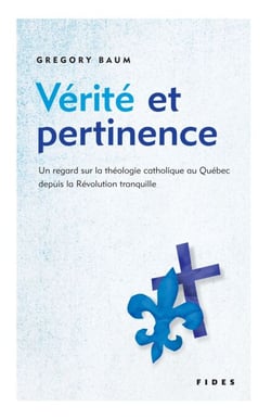 Vérité et pertinence - Un regard sur la théologie catholique au Québec depuis la Révolution tranquille