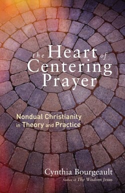 The Heart of Centering Prayer - Nondual Christianity in Theory and Practice