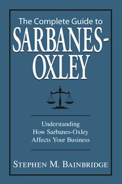 The Complete Guide To Sarbanes-Oxley - Understanding How Sarbanes-Oxley Affects Your Business