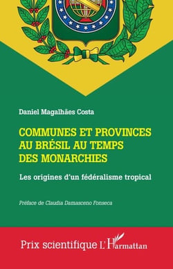 Communes et provinces au Brésil au temps des monarchies - Les origines d'un fédéralisme tropical