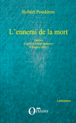 L'ennemi de la mort - Théâtre d'après le roman éponyme d'Eugène Leroy