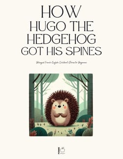 How Hugo the Hedgehog Got His Spines: Bilingual French-English Children’s Stories for Beginners