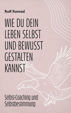 Wie du dein Leben selbst und bewusst gestalten kannst - Selbst-Coaching und Selbstbestimmung