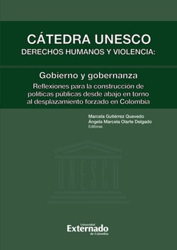 Cátedra Unesco Derechos humanos y violencia: gobierno y gobernanza - Reflexiones para la construcción de políticas públicas desde abajo en torno al desplazamiento forzado en Colombia