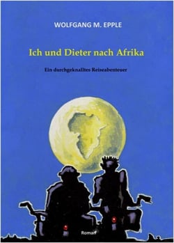 Ich und Dieter nach Afrika - Ein durchgeknalltes Reiseabenteuer