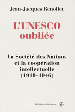 L’UNESCO oubliée - La Société des Nations et la coopération intellectuelle (1919-1946)