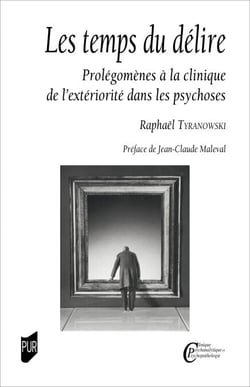 Les temps du délire - Prolégomènes à la clinique de l'extériorité dans les psychoses