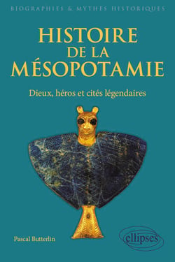 Histoire de la Mésopotamie. Dieux, héros et cités légendaires