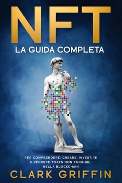 NFT: La Guida completa per comprendere, creare, investire e vendere token non fungibili nella Blockchain - Metaverso,Arte Digitale e Criptovalute, #1