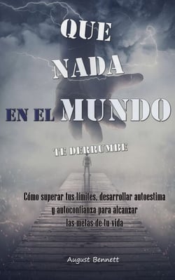 Que nada en el mundo te derrumbe:  Cómo superar tus límites, desarrollar autoestima y autoconfianza para alcanzar las metas de tu vida