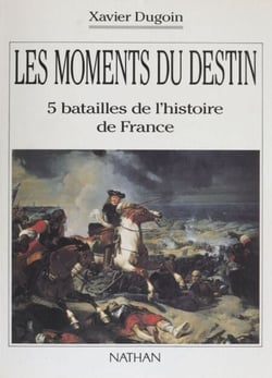 Les Moments du destin - 5 batailles de l'histoire de France