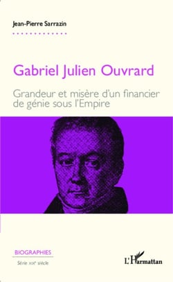 Gabriel Julien Ouvrard - Grandeur et misère d'un financier de génie sous l'Empire