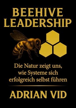 Beehive Leadership - Die Natur zeigt uns, wie Systeme sich erfolgreich selbst führen