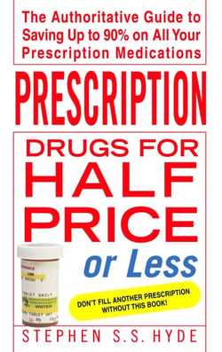 Prescription Drugs for Half Price or Less - The Authoritative Guide To Saving Up To 90% On All Your Prescription Medications