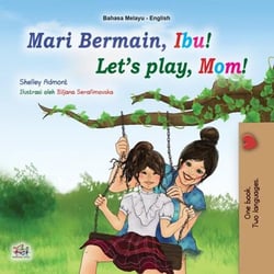 Mari Bermain, Ibu! Let’s Play, Mom! - Malay English Bilingual Collection