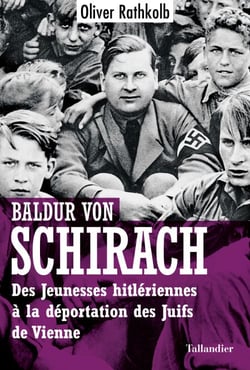Baldur von Schirach - Des jeunesses hitlériennes à la déportation des Juifs de Vienne